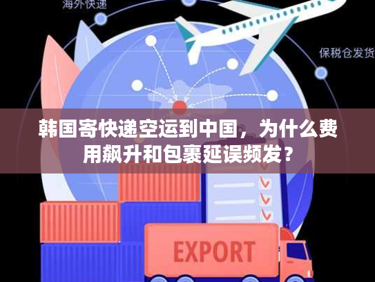韩国寄快递空运到中国，为什么费用飙升和包裹延误频发？