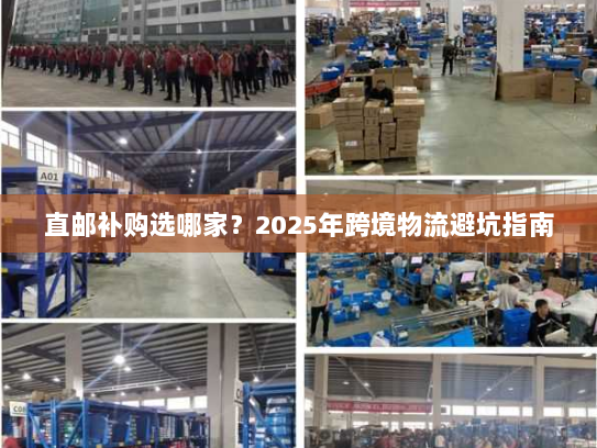 直邮补购选哪家？2025年跨境物流避坑指南