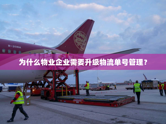 为什么物业企业需要升级物流单号管理? 为什么物业企业需要升级物流单号管理?
