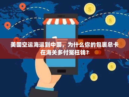 美国空运海运到中国，为什么你的包裹总卡在海关多付冤枉钱？