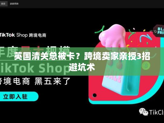 英国清关总被卡？跨境卖家亲授3招避坑术