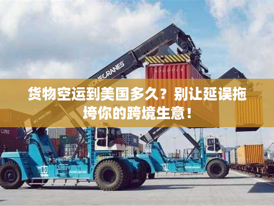 货物空运到美国多久？别让延误拖垮你的跨境生意！