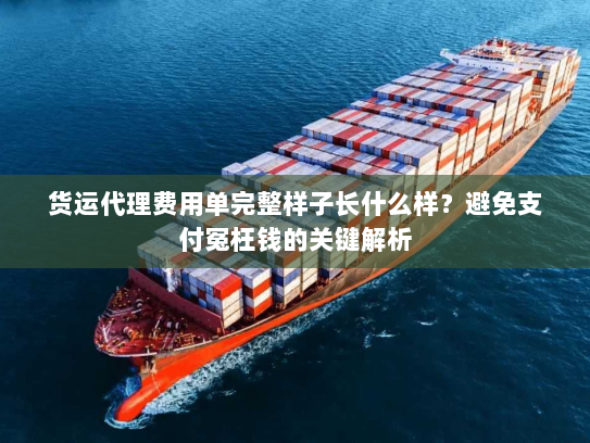 货运代理费用单完整样子长什么样？避免支付冤枉钱的关键解析