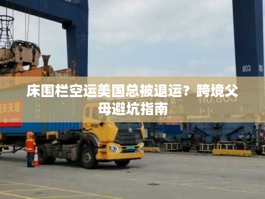 床围栏空运美国总被退运？跨境父母避坑指南