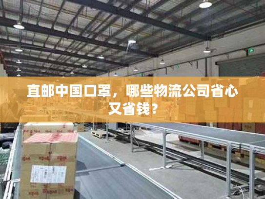 直邮中国口罩，哪些物流公司省心又省钱？