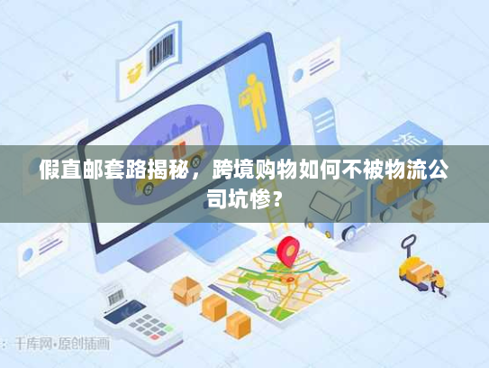 假直邮套路揭秘，跨境购物如何不被物流公司坑惨？