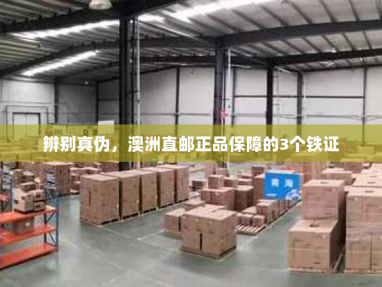 辨别真伪,澳洲直邮正品保障的3个铁证 辨别真伪,澳洲直邮正品保障的3个铁证