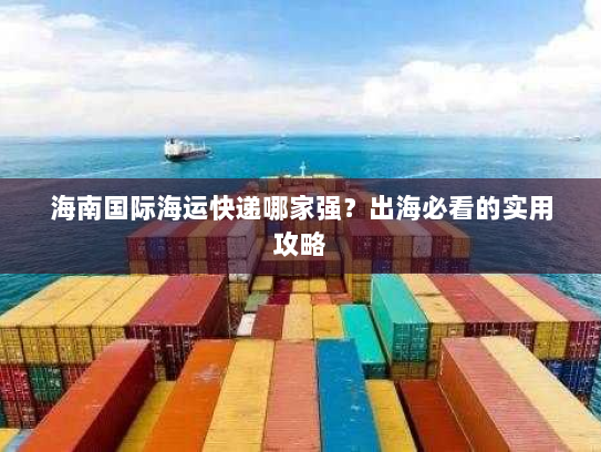 海南国际海运快递哪家强？出海必看的实用攻略