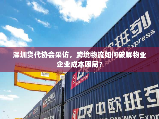 深圳货代协会采访,跨境物流如何破解物业企业成本困局? 深圳货代协会采访,跨境物流如何破解物业企业成本困局?