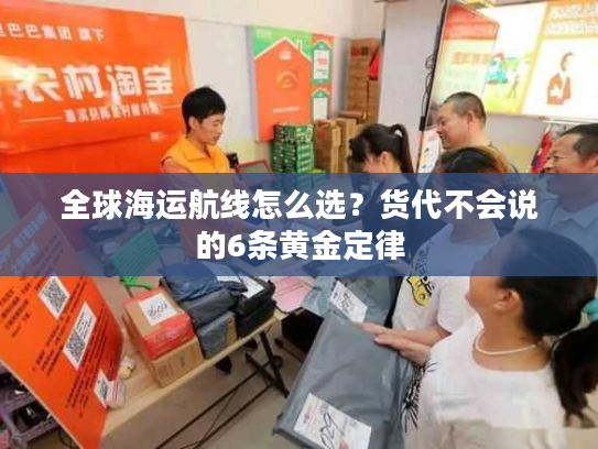 全球海运航线怎么选？货代不会说的6条黄金定律