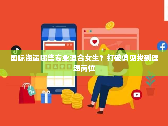 国际海运哪些专业适合女生?打破偏见找到理想岗位 国际海运哪些专业适合女生?打破偏见找到理想岗位