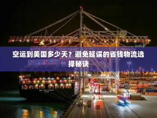空运到美国多少天?避免延误的省钱物流选择秘诀 空运到美国多少天?避免延误的省钱物流选择秘诀