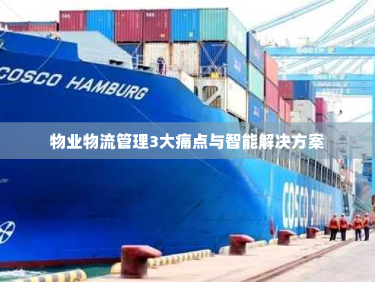 物业物流管理3大痛点与智能解决方案