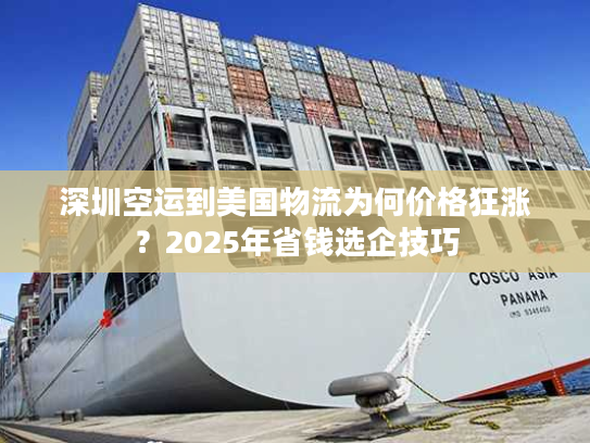 深圳空运到美国物流为何价格狂涨?2025年省钱选企技巧 深圳空运到美国物流为何价格狂涨?2025年省钱选企技巧
