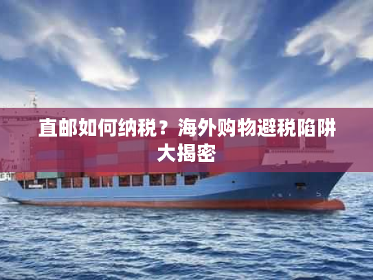 直邮如何纳税？海外购物避税陷阱大揭密