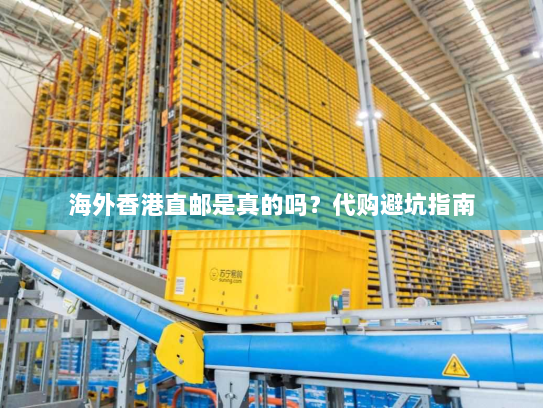 海外香港直邮是真的吗?代购避坑指南 海外香港直邮是真的吗?代购避坑指南