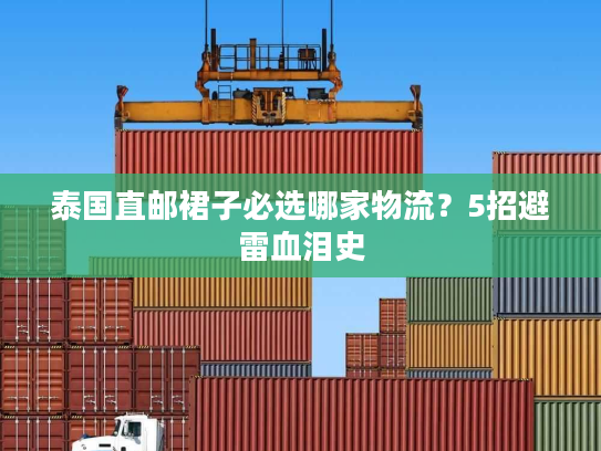 泰国直邮裙子必选哪家物流？5招避雷血泪史