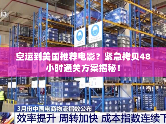 空运到美国推荐电影?紧急拷贝48小时通关方案揭秘! 空运到美国推荐电影?紧急拷贝48小时通关方案揭秘!