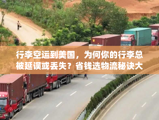 行李空运到美国，为何你的行李总被延误或丢失？省钱选物流秘诀大揭秘