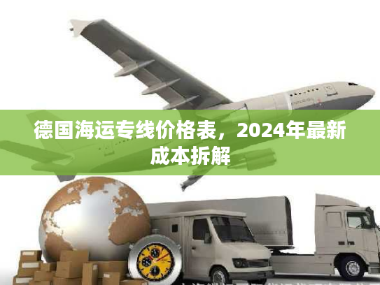 德国海运专线价格表，2024年最新成本拆解