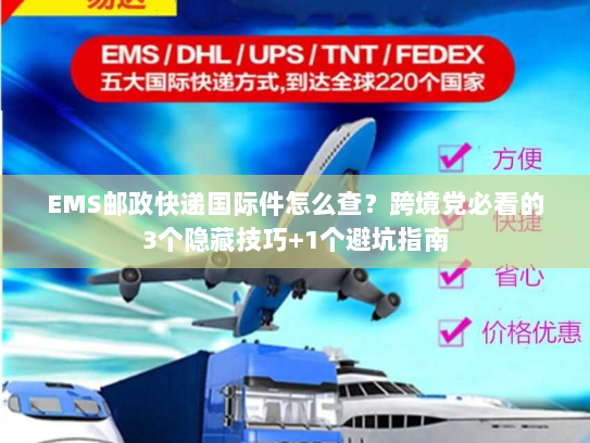 EMS邮政快递国际件怎么查？跨境党必看的3个隐藏技巧+1个避坑指南