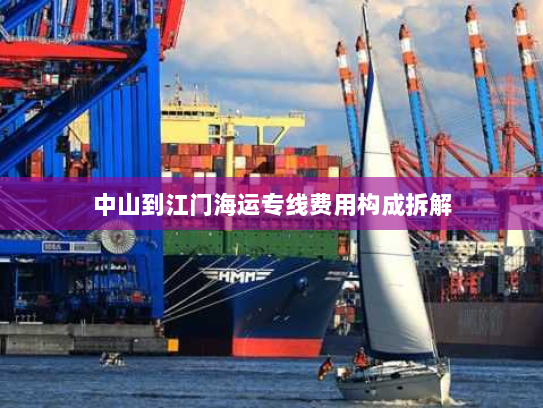 中山到江门海运专线费用构成拆解