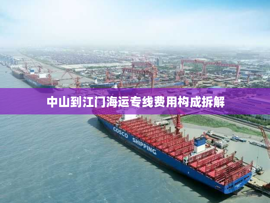 中山到江门海运专线费用构成拆解