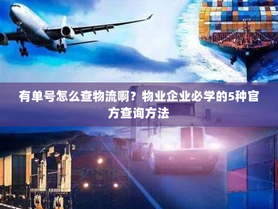 有单号怎么查物流啊?物业企业必学的5种官方查询方法 有单号怎么查物流啊?物业企业必学的5种官方查询方法