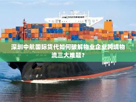 深圳中航国际货代如何破解物业企业跨境物流三大难题? 深圳中航国际货代如何破解物业企业跨境物流三大难题?