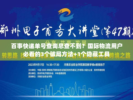 百事快递单号查询总查不到？国际物流用户必看的3个破局方法+1个隐藏工具