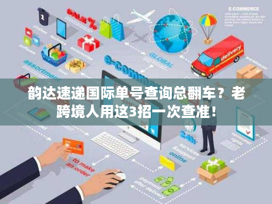 韵达速递国际单号查询总翻车?老跨境人用这3招一次查准! 韵达速递国际单号查询总翻车?老跨境人用这3招一次查准!