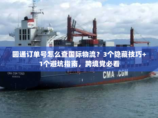 圆通订单号怎么查国际物流？3个隐藏技巧+1个避坑指南，跨境党必看