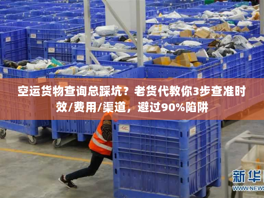 空运货物查询总踩坑?老货代教你3步查准时效/费用/渠道,避过90%陷阱 空运货物查询总踩坑?老货代教你3步查准时效/费用/渠道,避过90%陷阱