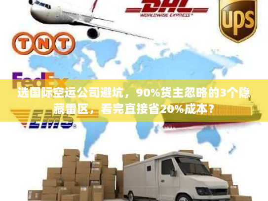 选国际空运公司避坑，90%货主忽略的3个隐藏雷区，看完直接省20%成本？