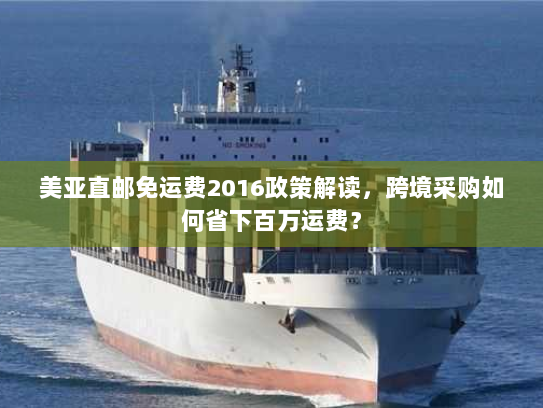 美亚直邮免运费2016政策解读，跨境采购如何省下百万运费？