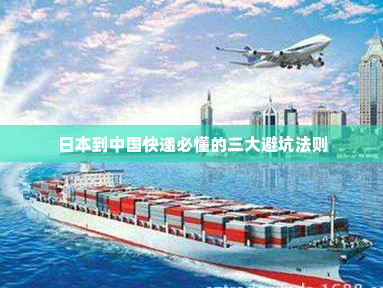 日本到中国快递必懂的三大避坑法则 日本到中国快递必懂的三大避坑法则