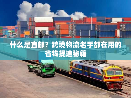 什么是直邮？跨境物流老手都在用的省钱提速秘籍