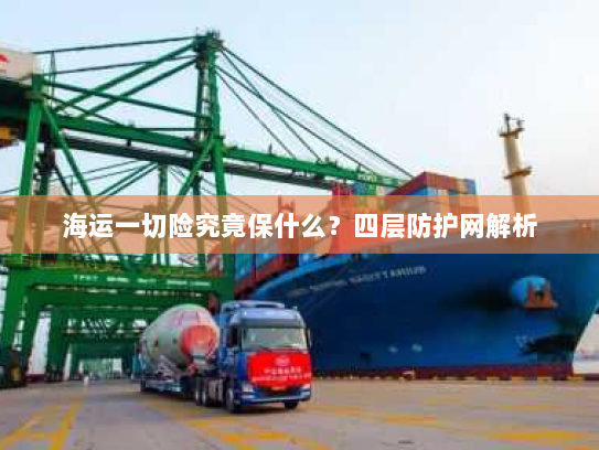 海运一切险究竟保什么？四层防护网解析