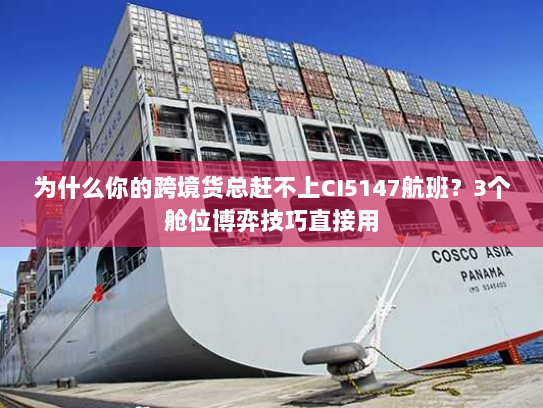 为什么你的跨境货总赶不上CI5147航班？3个舱位博弈技巧直接用