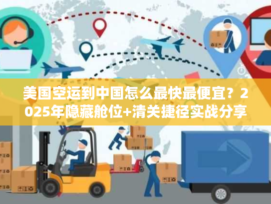美国空运到中国怎么最快最便宜？2025年隐藏舱位+清关捷径实战分享