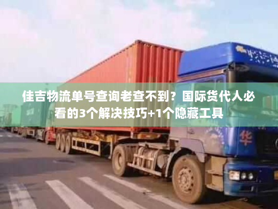 佳吉物流单号查询老查不到？国际货代人必看的3个解决技巧+1个隐藏工具