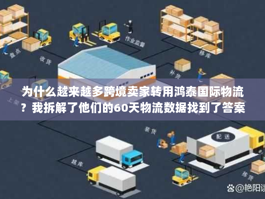 为什么越来越多跨境卖家转用鸿泰国际物流？我拆解了他们的60天物流数据找到了答案