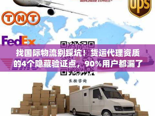 找国际物流别踩坑！货运代理资质的4个隐藏验证点，90%用户都漏了
