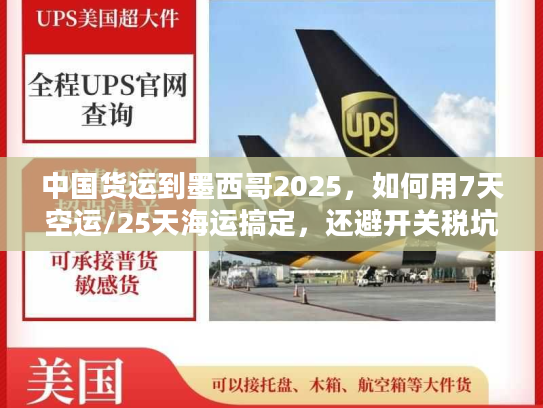 中国货运到墨西哥2025，如何用7天空运/25天海运搞定，还避开关税坑？