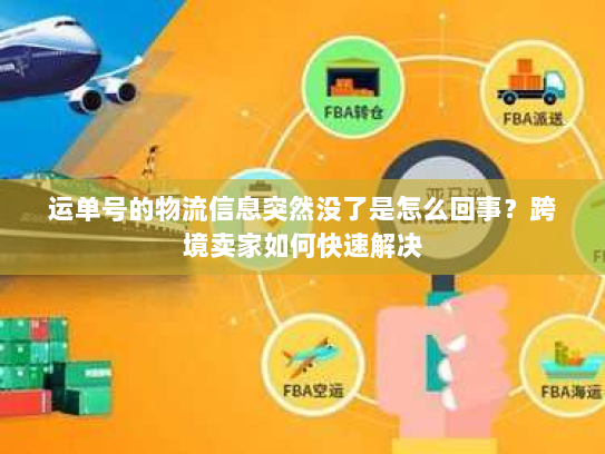 运单号的物流信息突然没了是怎么回事?跨境卖家如何快速解决 运单号的物流信息突然没了是怎么回事?跨境卖家如何快速解决