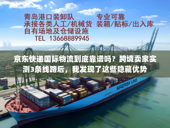 京东快递国际物流到底靠谱吗？跨境卖家实测3条线路后，我发现了这些隐藏优势