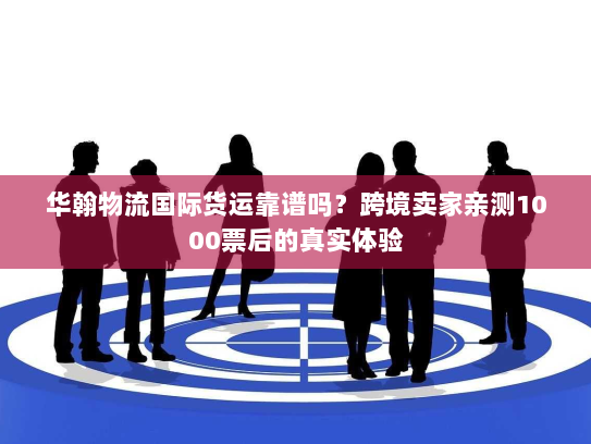 华翰物流国际货运靠谱吗？跨境卖家亲测1000票后的真实体验