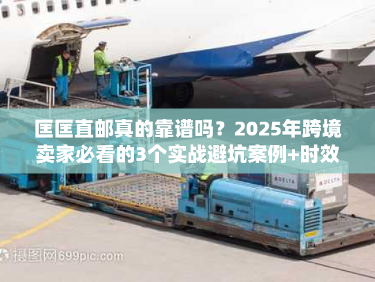 匡匡直邮真的靠谱吗?2025年跨境卖家必看的3个实战避坑案例+时效数据 匡匡直邮真的靠谱吗?2025年跨境卖家必看的3个实战避坑案例+时效数据