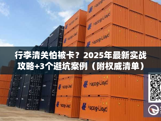 行李清关怕被卡？2025年最新实战攻略+3个避坑案例（附权威清单）