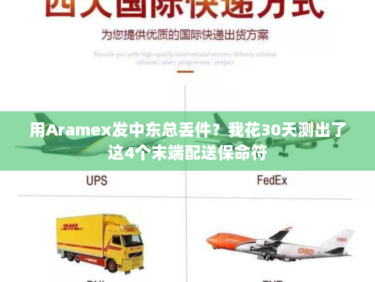 用Aramex发中东总丢件？我花30天测出了这4个末端配送保命符